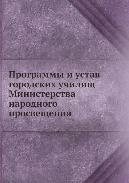 Обложка книги Программы и устав городских училищ Министерства народного просвещения, П.Е. Горбунов