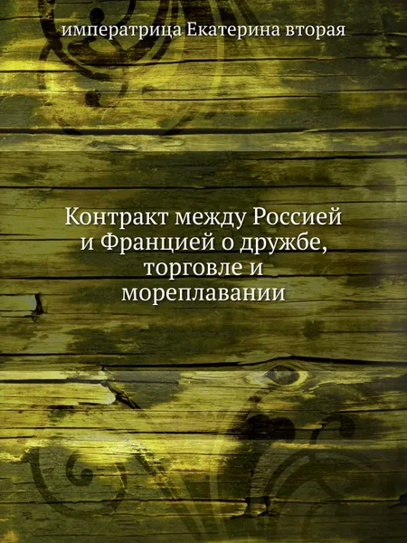 Обложка книги Контракт между Россией и Францией о дружбе, торговле и мореплавании, Екатерина II