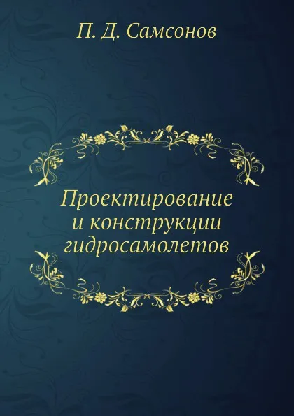 Обложка книги Проектирование и конструкции гидросамолетов, П.Д. Самсонов