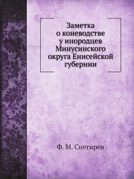 Обложка книги Заметка о коневодстве у инородцев Минусинского округа Енисейской губернии, Ф. М. Снегирев