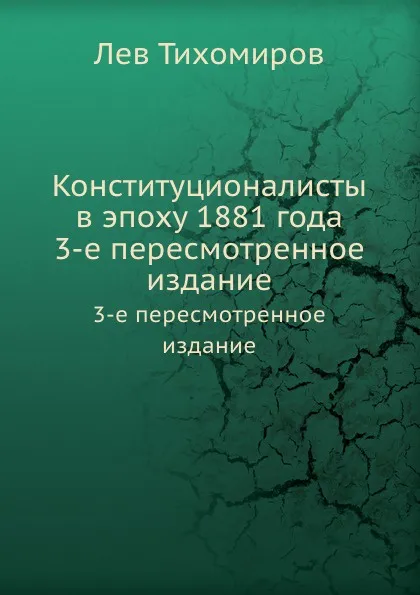 Обложка книги Конституционалисты в эпоху 1881 года. 3-е пересмотренное издание, Л. Тихомиров