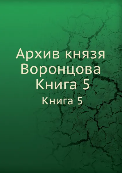 Обложка книги Архив князя Воронцова. Книга 5, П. И. Бартенев