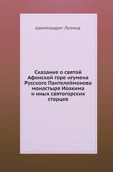 Обложка книги Сказание о святой Афонской горе игумена Русского Пантелеймонова монастыря Иоакима и иных святогорских старцев, архимандрит Леонид