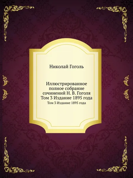 Обложка книги Иллюстрированное полное собрание сочинений Н.В. Гоголя. Том 3 Издание 1895 года, А.Е. Грузинский, Д.Н. Овсянико-Куликовский, А.Е. Грузинского, Н. Гоголь