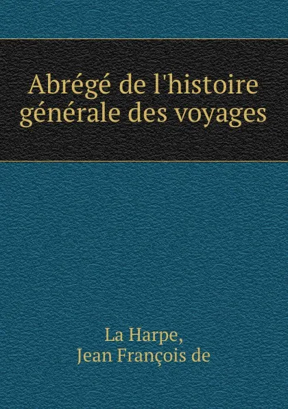 Обложка книги Abrege de l.histoire generale des voyages, J.F. De La Harpe