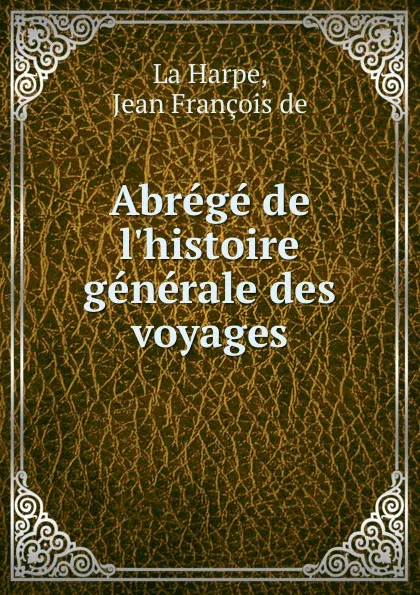 Обложка книги Abrege de l.histoire generale des voyages, J.F. De La Harpe