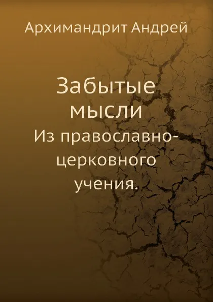 Обложка книги Забытые мысли. Из православно-церковного учения., Архимандрит Андрей