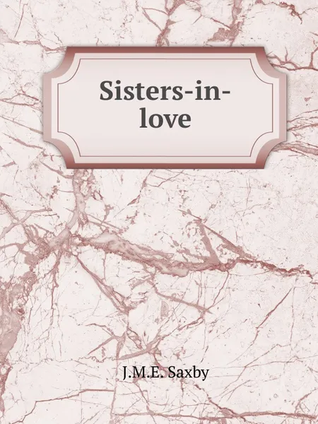 Обложка книги Sisters-in-love, J.M.E. Saxby