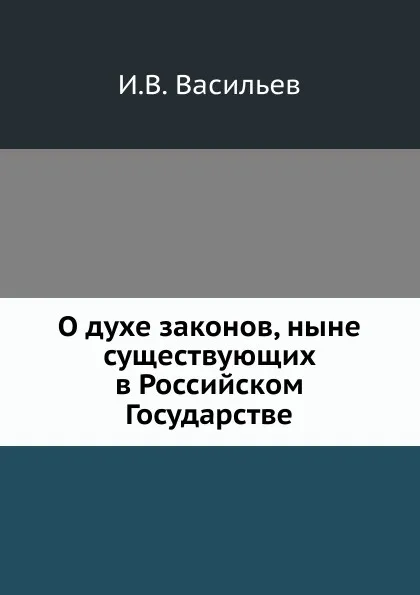 Обложка книги О духе законов, ныне существующих в Российском Государстве, И.В. Васильев