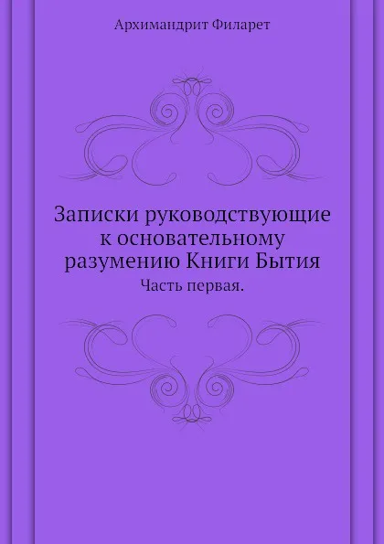 Обложка книги Записки руководствующие к основательному разумению Книги Бытия. Часть первая., Архимандрит Филарет