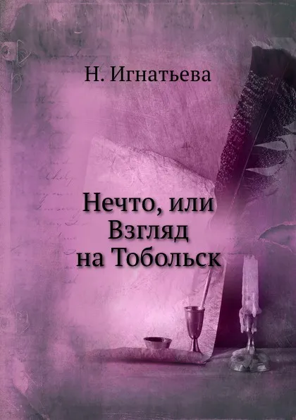 Обложка книги Нечто, или Взгляд на Тобольск, Н. Игнатьева