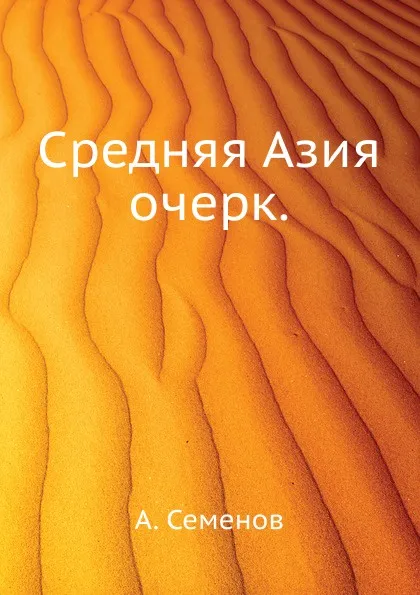 Обложка книги Средняя Азия. очерк., А. Семенов, Н.Н. Харузин