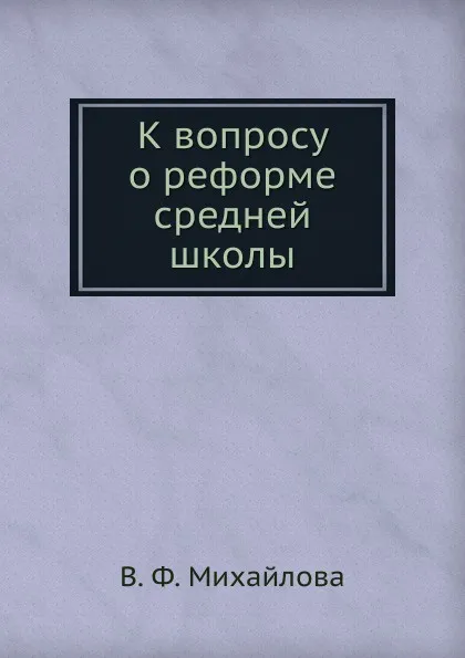 Обложка книги К вопросу о реформе средней школы, В.Ф. Михайлова