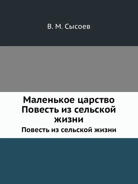 Обложка книги Маленькое царство. Повесть из сельской жизни, В.М. Сысоев