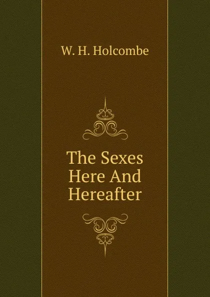 Обложка книги The Sexes. Here And Hereafter, W.H. Holcombe