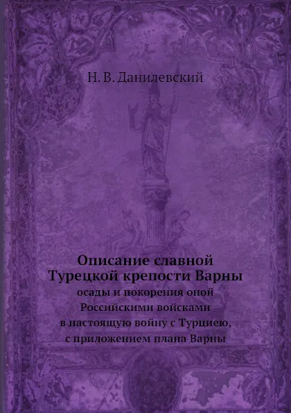 Обложка книги Описание славной Турецкой крепости Варны. осады и покорения оной Российскими войсками в настоящую войну с Турциею, с приложением плана Варны, Н.В. Данилевский