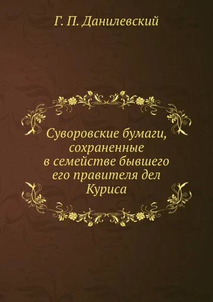 Обложка книги Суворовские бумаги, сохраненные в семействе бывшего его правителя дел Куриса, Г.П. Данилевский