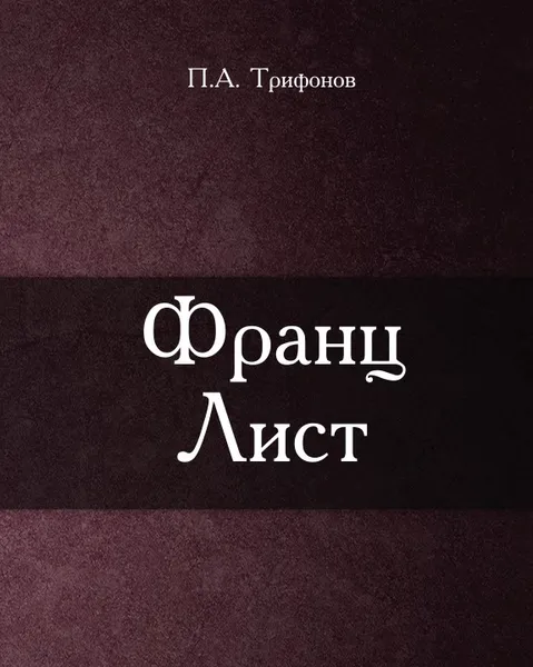 Обложка книги Франц Лист, П.А. Трифонов