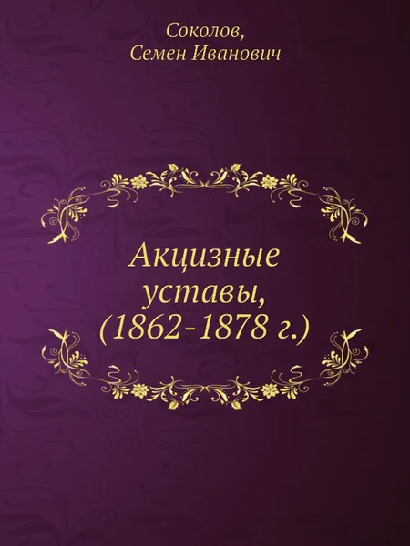 Обложка книги Акцизные уставы, (1862-1878 г.), С.И. Соколов