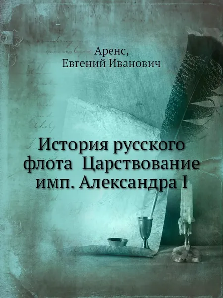 Обложка книги История русского флота Царствование имп. Александра I, Е.И. Аренс