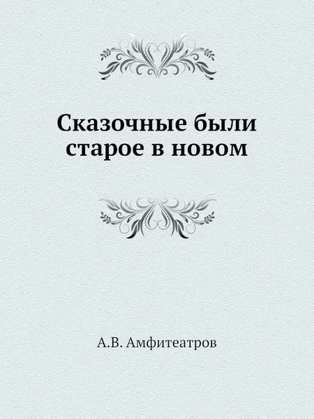 Обложка книги Сказочные были старое в новом, А.В. Амфитеатров