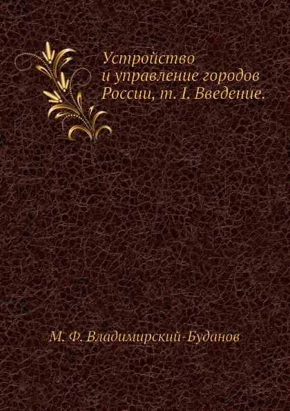 Обложка книги Устройство и управление городов России, т. I. Введение, М. Ф. Владимирский-Буданов