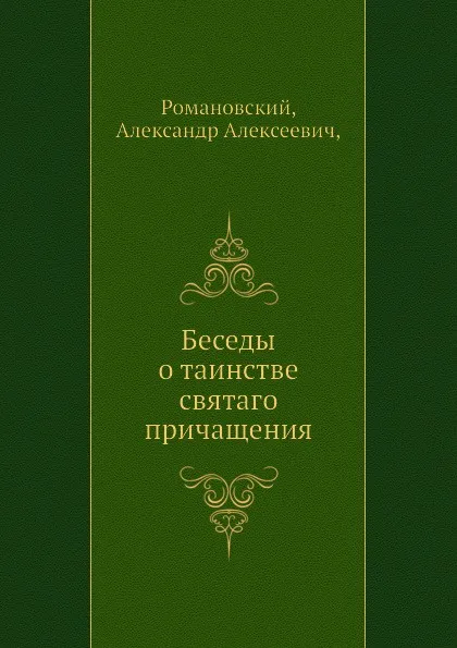 Обложка книги Беседы о таинстве святаго причащения, А.А. Романовский