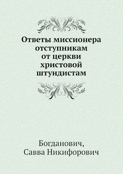 Обложка книги Ответы миссионера отступникам от церкви христовой штундистам, С.Н. Богданович