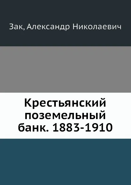 Обложка книги Крестьянский поземельный банк. 1883-1910, А.Н. Зак