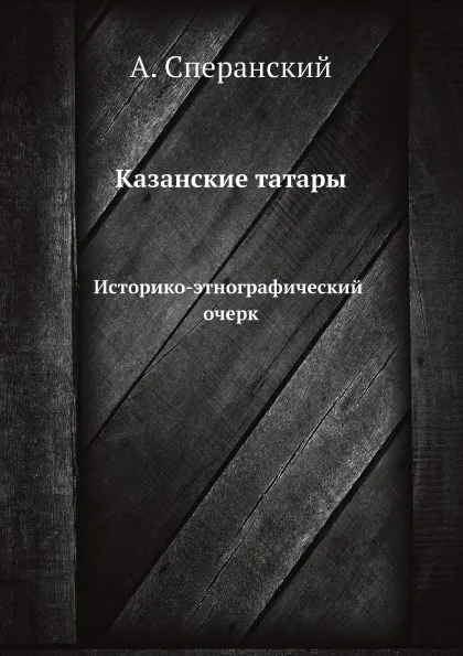 Обложка книги Казанские татары. Историко-этнографический очерк, А. Сперанский