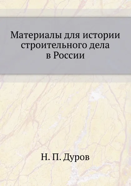 Обложка книги Материалы для истории строительного дела в России, Н.П. Дуров