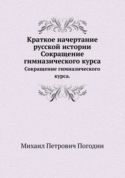 Обложка книги Краткое начертание русской истории. Сокращение гимназического курса., М.П. Погодин