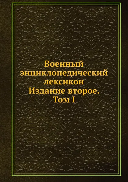 Обложка книги Военный энциклопедический лексикон. Издание второе. Том I, Л.И. Зедделер