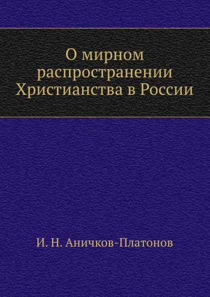 Обложка книги О мирном распространении Христианства в России, И.Н. Аничков-Платонов