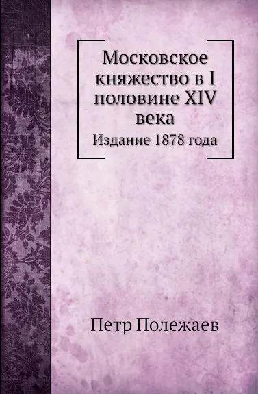 Обложка книги Московское княжество в I половине XIV века. Издание 1878 года, П. Полежаев