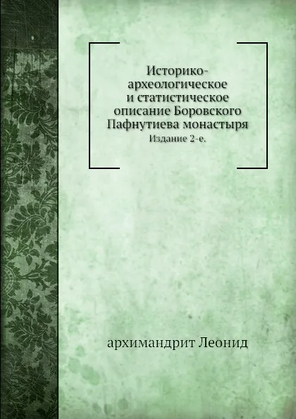 Обложка книги Историко-археологическое и статистическое описание Боровского Пафнутиева монастыря. Издание 2-е., И. Ф. Токмаков, Архимандрит Леонид