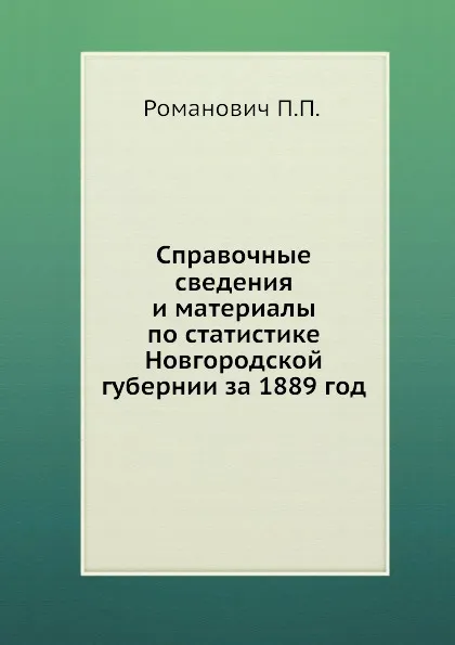 Обложка книги Справочные сведения и материалы по статистике Новгородской губернии за 1889 год, П.П. Романович