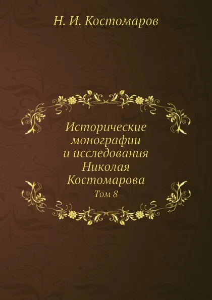 Обложка книги Исторические монографии и исследования Николая Костомарова. Том 8, Н.И. Костомаров