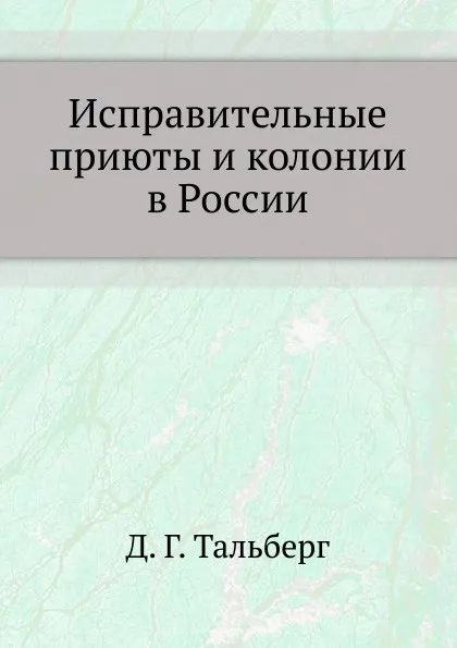 Обложка книги Исправительные приюты и колонии в России, Д.Г. Тальберг