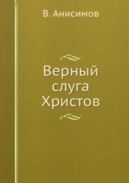 Обложка книги Верный слуга Христов, В. Анисимов