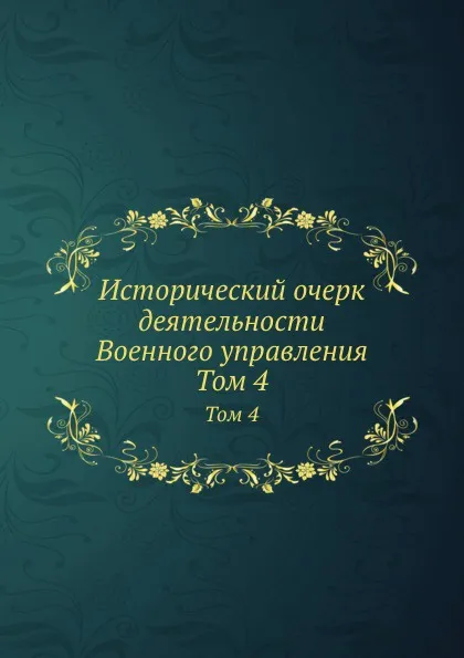 Обложка книги Исторический очерк деятельности Военного управления. Том 4, М. Хорошхин, Н. Шильдер