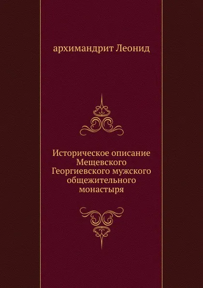 Обложка книги Историческое описание Мещевского Георгиевского мужского общежительного монастыря, Архимандрит Леонид