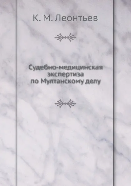 Обложка книги Судебно-медицинская экспертиза по Мултанскому делу, К. М. Леонтьев