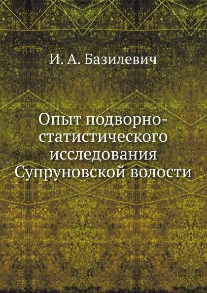 Обложка книги Опыт подворно-статистического исследования Супруновской волости, И.А. Базилевич