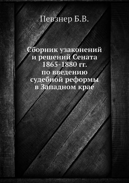 Обложка книги Сборник узаконений и решений Сената 1865-1880 гг. по введению судебной реформы в Западном крае, Б.В. Певзнер