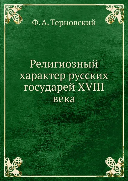 Обложка книги Религиозный характер русских государей XVIII века, Ф.А. Терновский