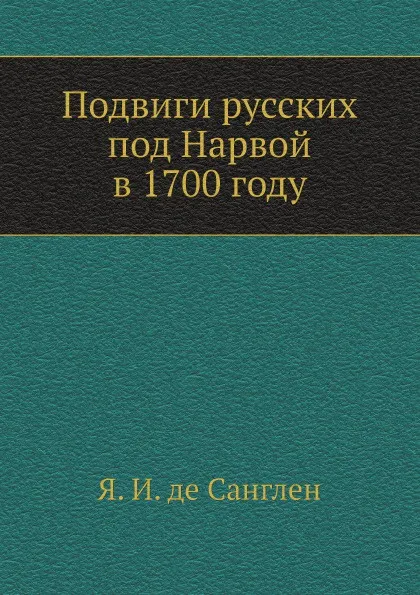 Обложка книги Подвиги русских под Нарвой в 1700 году, Я.И. де Санглен