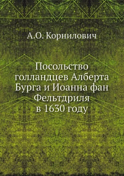 Обложка книги Посольство голландцев Алберта Бурга и Иоанна фан Фельтдриля в 1630 году, А.О. Корнилович