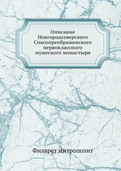 Обложка книги Описание Новгородсеверского Спасопреображенского первоклассного мужеского монастыря, Филарет