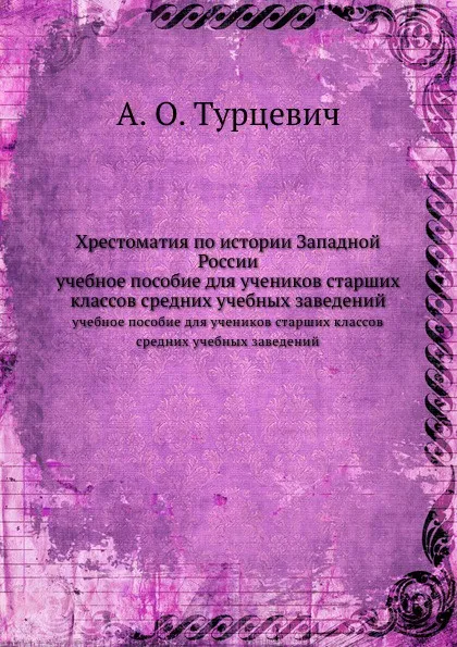 Обложка книги Хрестоматия по истории Западной России. учебное пособие для учеников старших классов средних учебных заведений, А.О. Турцевич